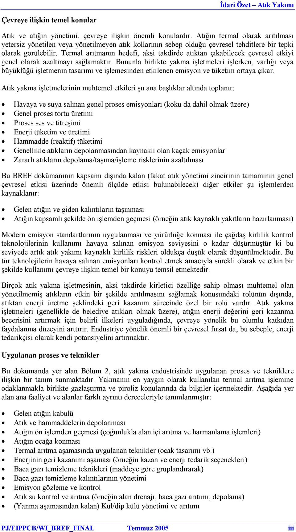 Termal arıtmanın hedefi, aksi takdirde atıktan çıkabilecek çevresel etkiyi genel olarak azaltmayı sağlamaktır.