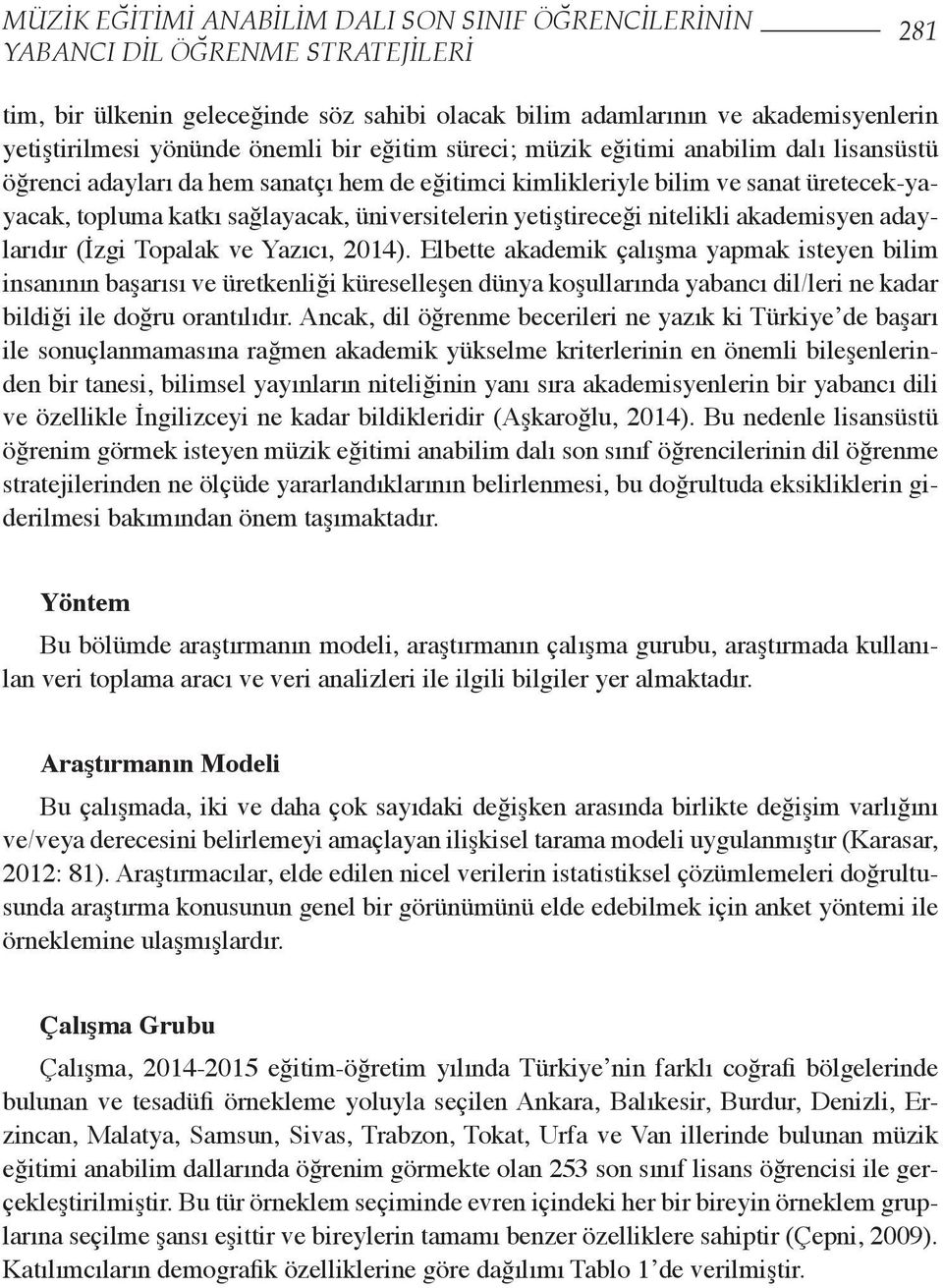 üniversitelerin yetiştireceği nitelikli akademisyen adaylarıdır (İzgi Topalak ve Yazıcı, 2014).