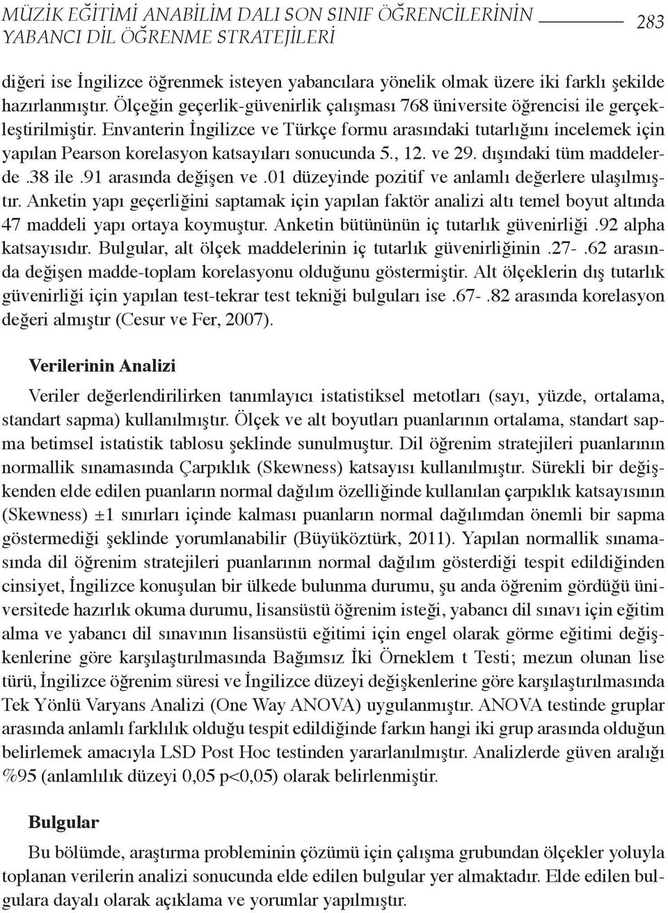 Envanterin İngilizce ve Türkçe formu arasındaki tutarlığını incelemek için yapılan Pearson korelasyon katsayıları sonucunda 5., 12. ve 29. dışındaki tüm maddelerde.38 ile.91 arasında değişen ve.