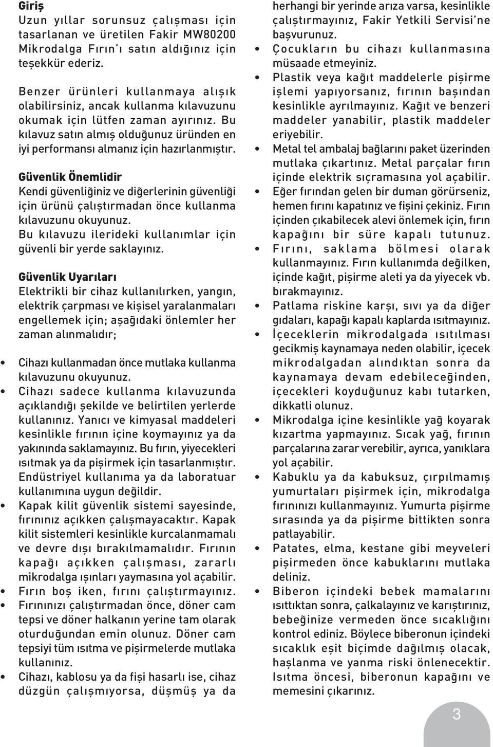 Güvenlik Önemlidir Kendi güvenli iniz ve di erlerinin güvenli i için ürünü çal flt rmadan önce kullanma k lavuzunu okuyunuz. Bu k lavuzu ilerideki kullan mlar için güvenli bir yerde saklay n z.