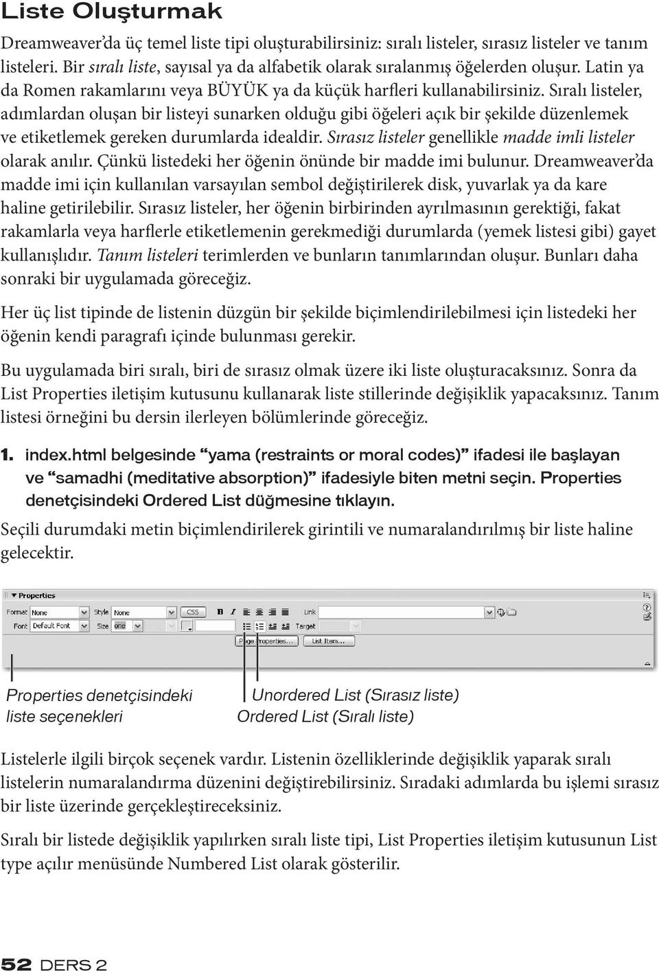 Sıralı listeler, adımlardan oluşan bir listeyi sunarken olduğu gibi öğeleri açık bir şekilde düzenlemek ve etiketlemek gereken durumlarda idealdir.