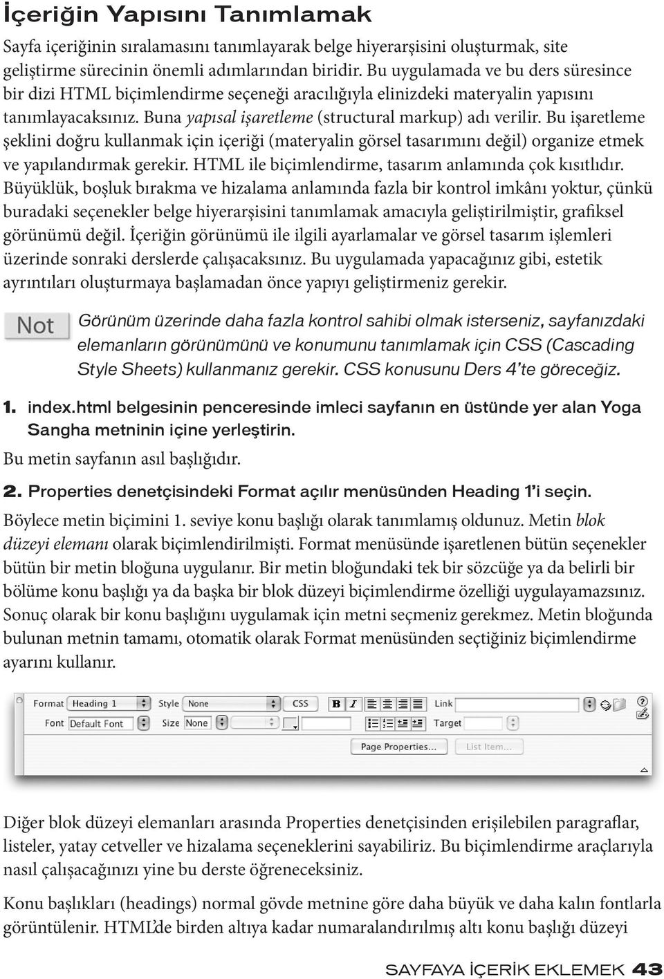 Bu işaretleme şeklini doğru kullanmak için içeriği (materyalin görsel tasarımını değil) organize etmek ve yapılandırmak gerekir. HTML ile biçimlendirme, tasarım anlamında çok kısıtlıdır.