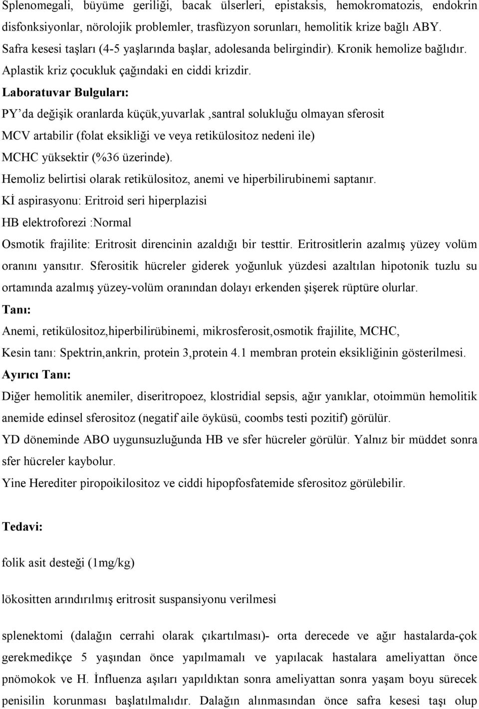 Laboratuvar Bulguları: PY da değişik oranlarda küçük,yuvarlak,santral solukluğu olmayan sferosit MCV artabilir (folat eksikliği ve veya retikülositoz nedeni ile) MCHC yüksektir (%36 üzerinde).