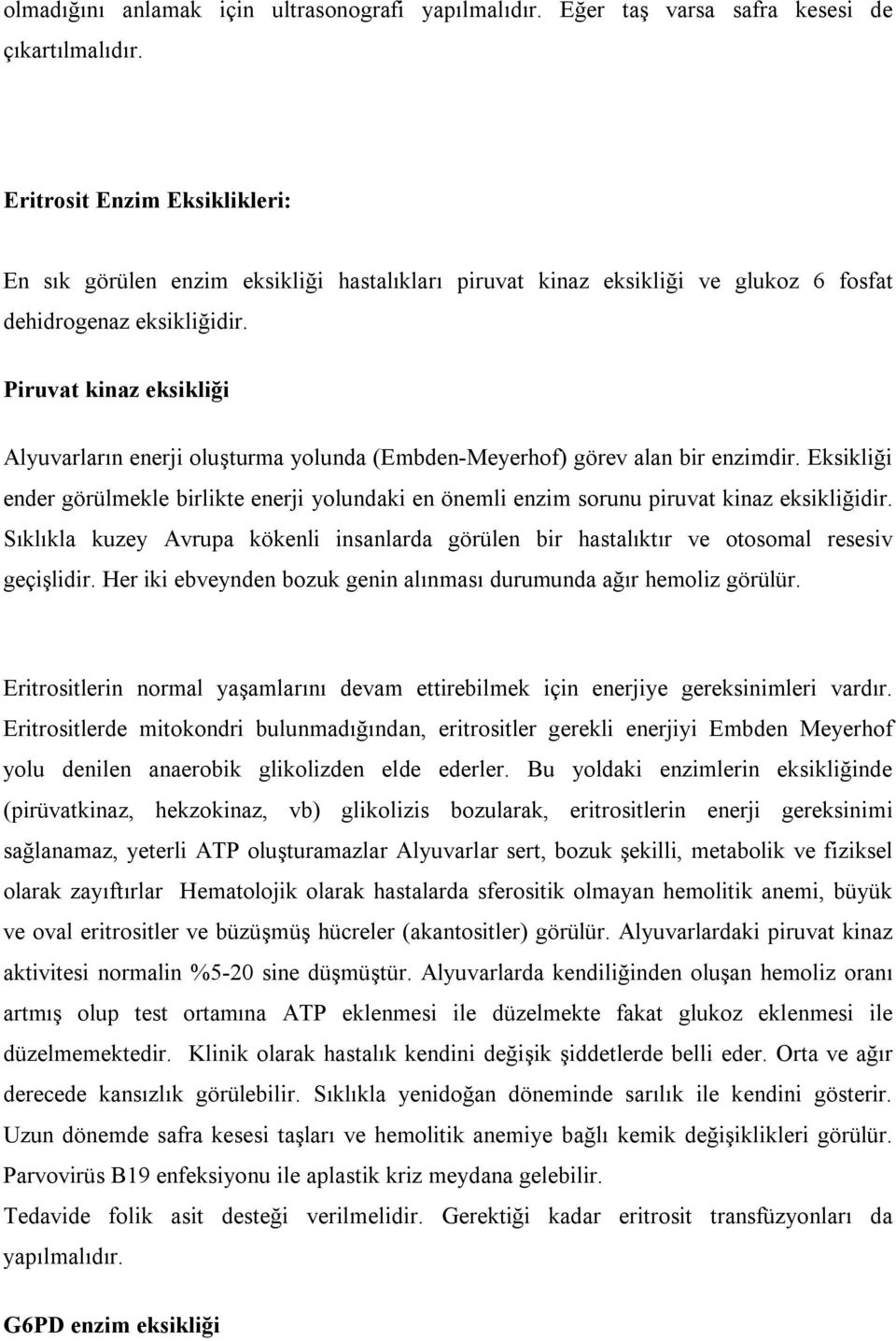 Piruvat kinaz eksikliği Alyuvarların enerji oluşturma yolunda (Embden-Meyerhof) görev alan bir enzimdir.