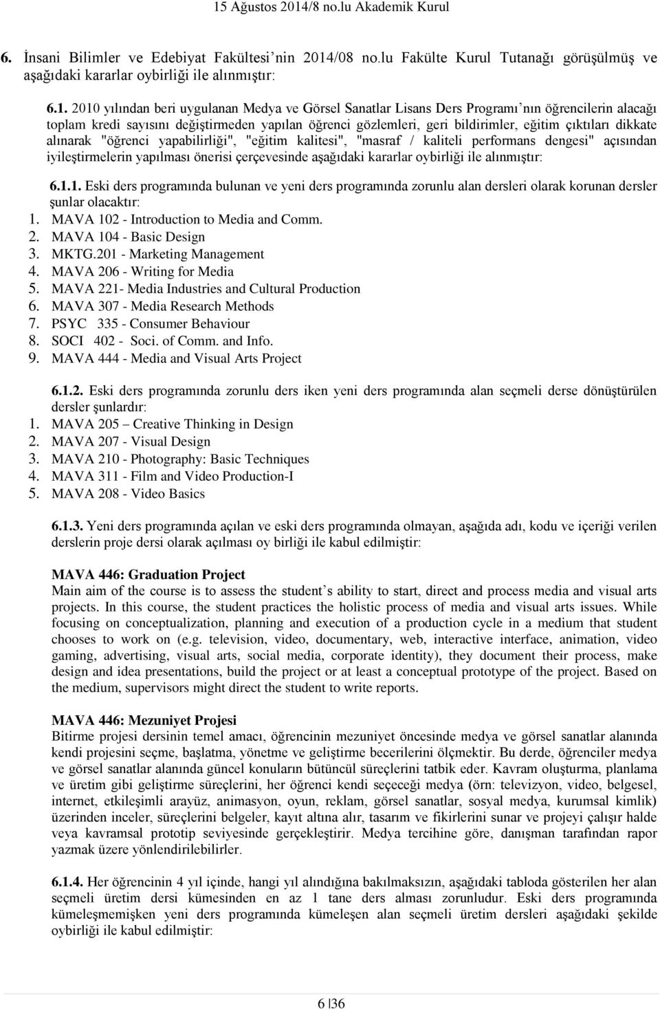 2010 yılından beri uygulanan Medya ve Görsel Sanatlar Lisans Ders Programı nın öğrencilerin alacağı toplam kredi sayısını değiştirmeden yapılan öğrenci gözlemleri, geri bildirimler, eğitim çıktıları