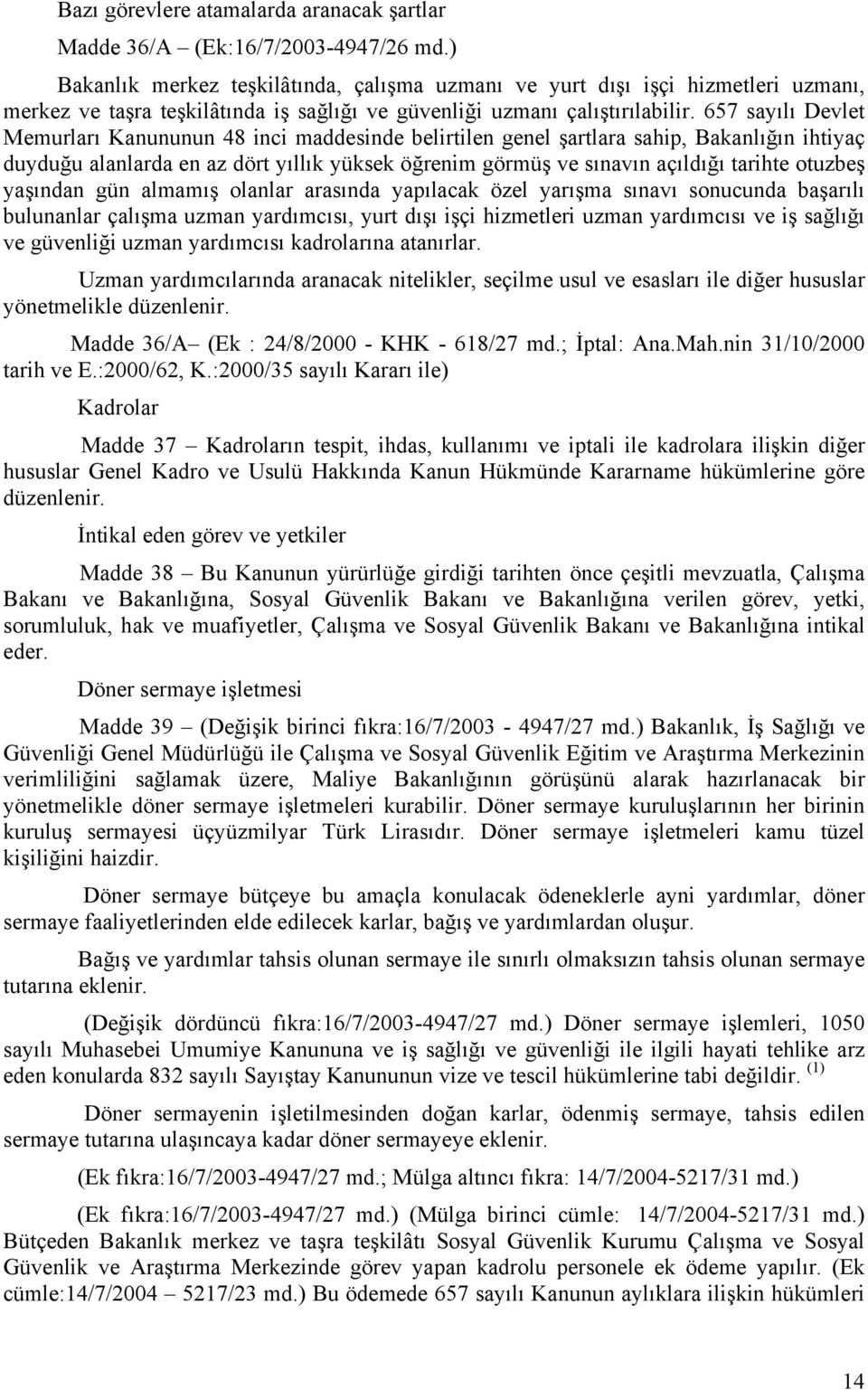 657 sayılı Devlet Memurları Kanununun 48 inci maddesinde belirtilen genel şartlara sahip, Bakanlığın ihtiyaç duyduğu alanlarda en az dört yıllık yüksek öğrenim görmüş ve sınavın açıldığı tarihte