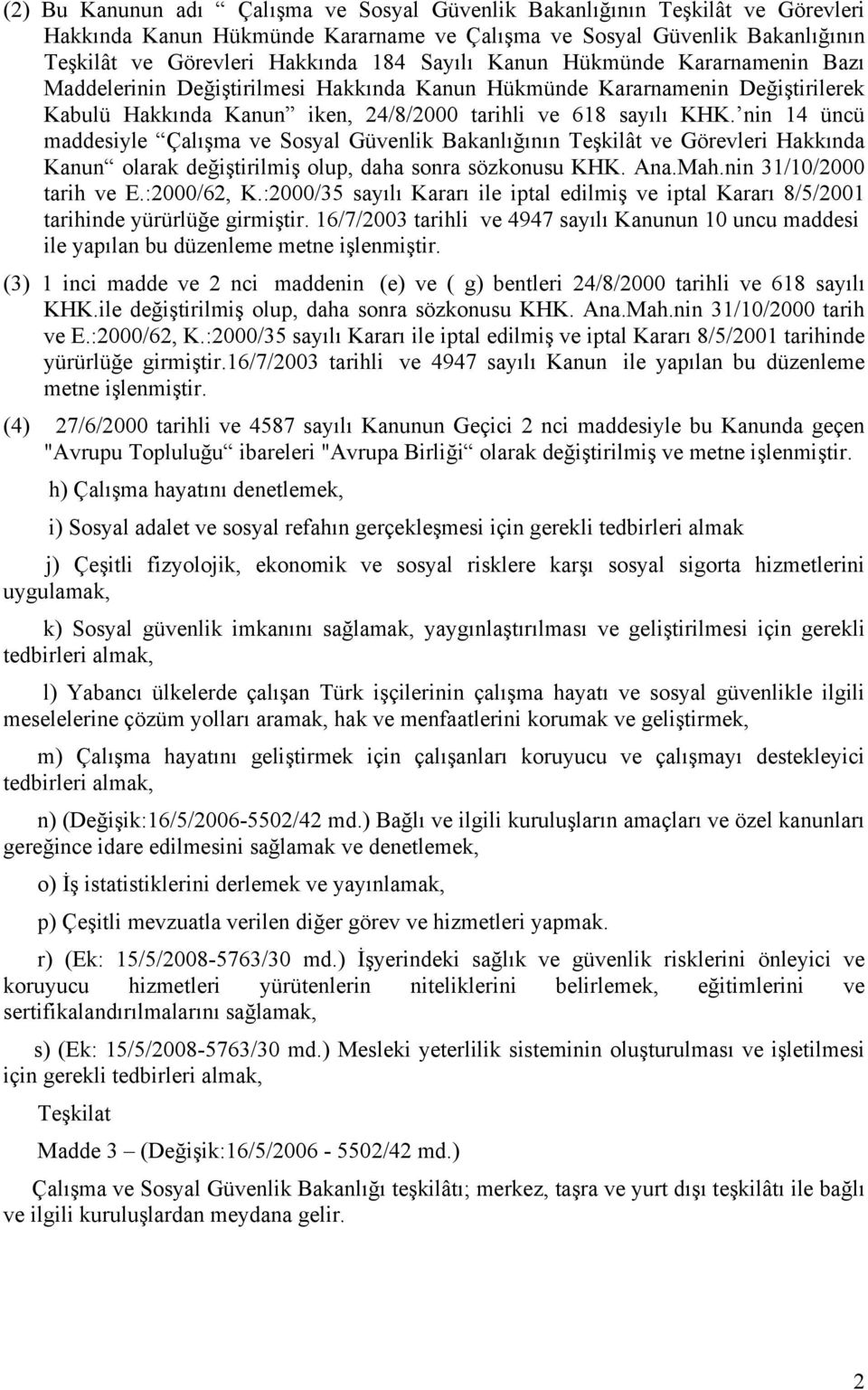 nin 14 üncü maddesiyle Çalışma ve Sosyal Güvenlik Bakanlığının Teşkilât ve Görevleri Hakkında Kanun olarak değiştirilmiş olup, daha sonra sözkonusu KHK. Ana.Mah.nin 31/10/2000 tarih ve E.:2000/62, K.