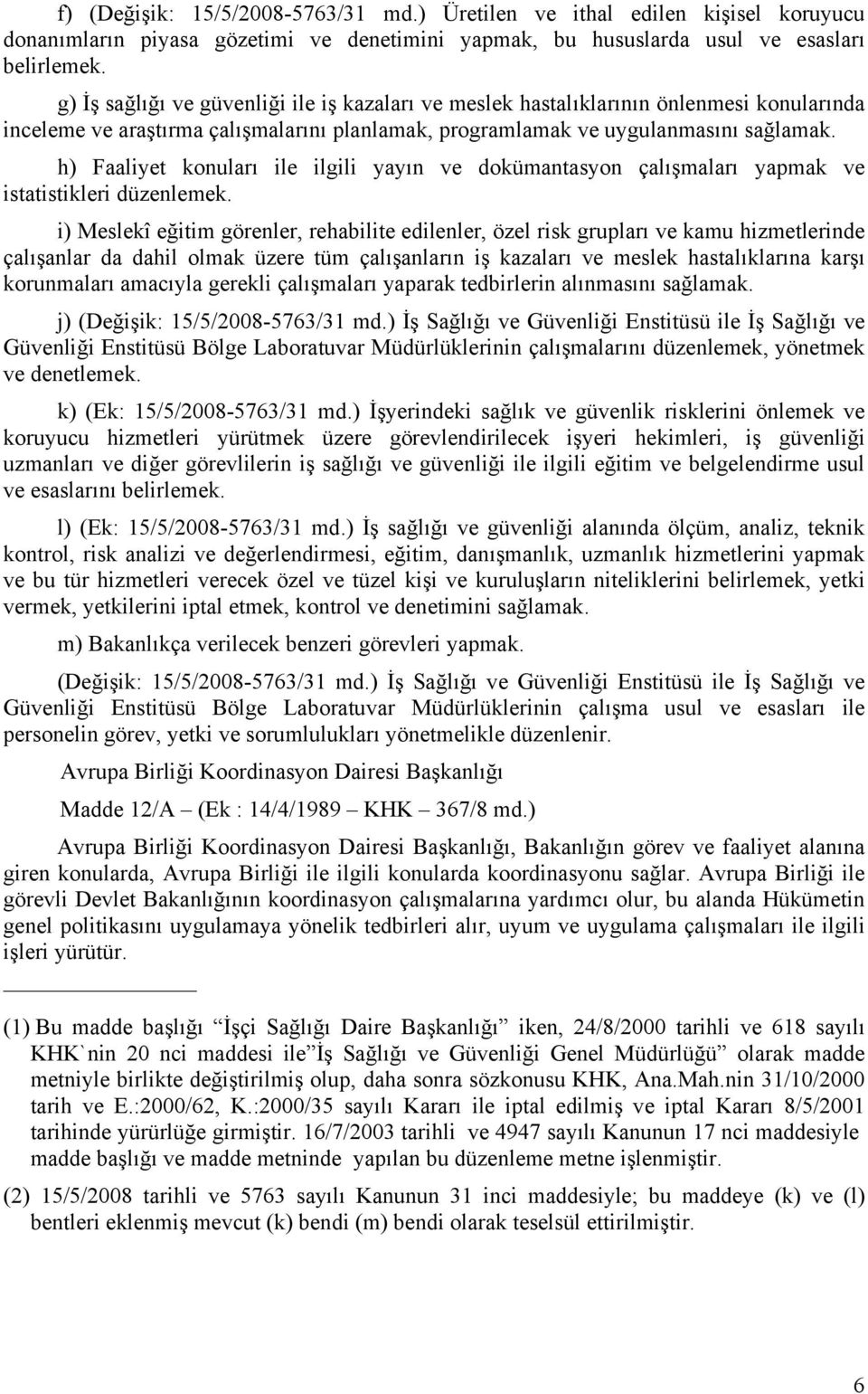 h) Faaliyet konuları ile ilgili yayın ve dokümantasyon çalışmaları yapmak ve istatistikleri düzenlemek.