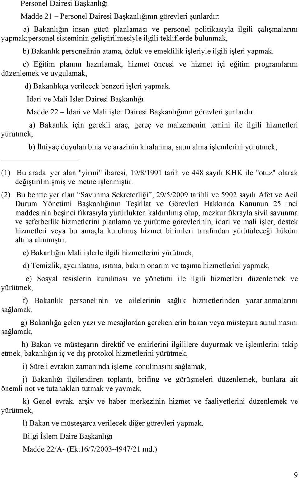 programlarını düzenlemek ve uygulamak, d) Bakanlıkça verilecek benzeri işleri yapmak.