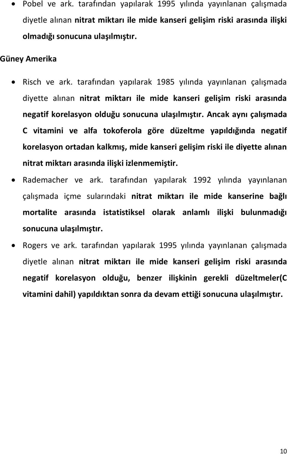 tarafından yapılarak 1985 yılında yayınlanan çalışmada diyette alınan nitrat miktarı ile mide kanseri gelişim riski arasında negatif korelasyon olduğu sonucuna ulaşılmıştır.