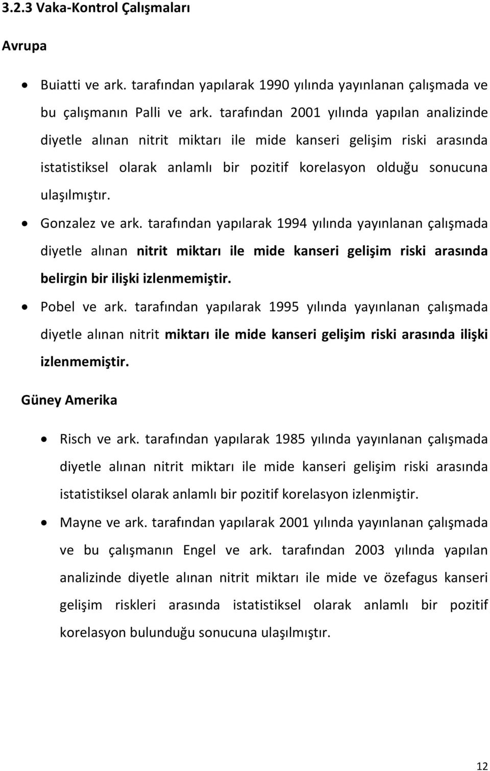 Gonzalez ve ark. tarafından yapılarak 1994 yılında yayınlanan çalışmada diyetle alınan nitrit miktarı ile mide kanseri gelişim riski arasında belirgin bir ilişki izlenmemiştir. Pobel ve ark.