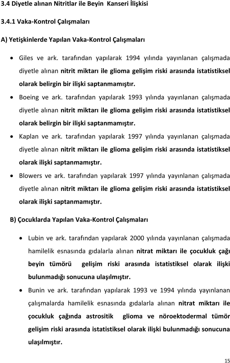 tarafından yapılarak 1993 yılında yayınlanan çalışmada diyetle alınan nitrit miktarı ile glioma gelişim riski arasında istatistiksel olarak belirgin bir ilişki saptanmamıştır. Kaplan ve ark.