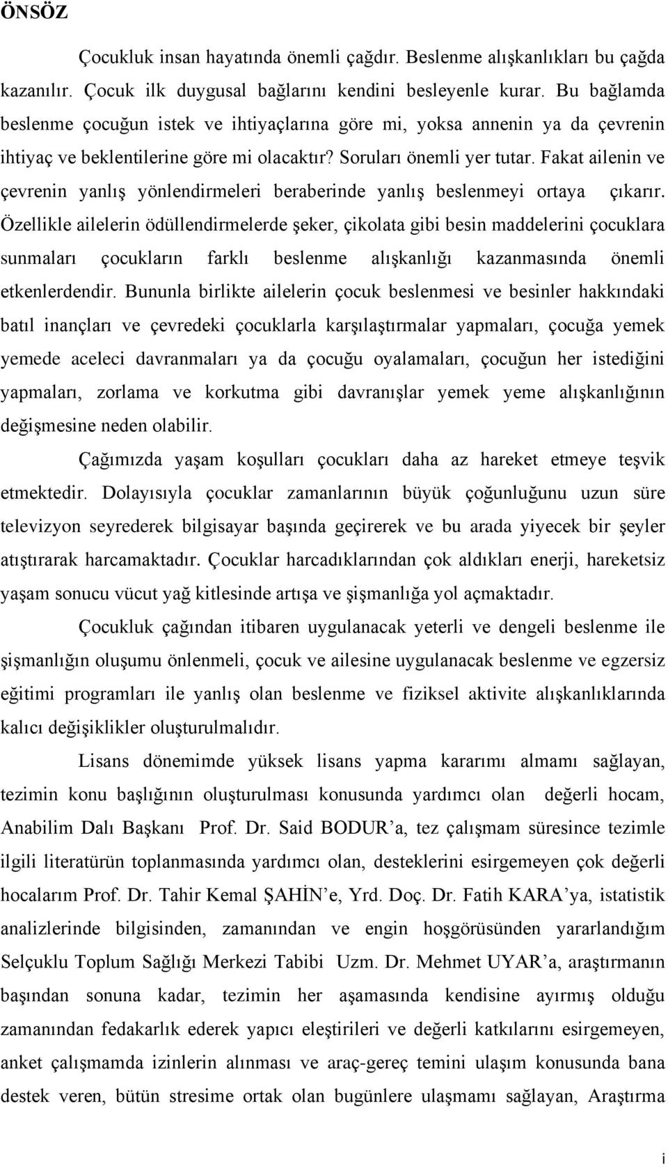 Fakat ailenin ve çevrenin yanlıģ yönlendirmeleri beraberinde yanlıģ beslenmeyi ortaya çıkarır.