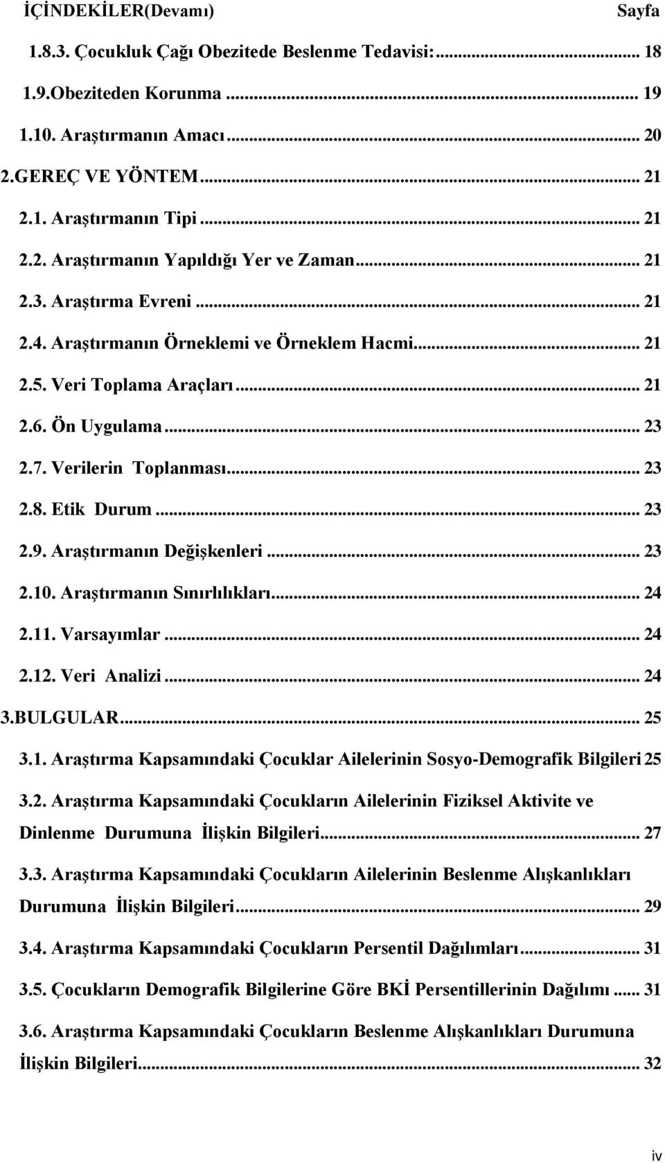 AraĢtırmanın DeğiĢkenleri... 23 2.10. AraĢtırmanın Sınırlılıkları... 24 2.11. Varsayımlar... 24 2.12. Veri Analizi... 24 3.BULGULAR... 25 3.1. AraĢtırma Kapsamındaki Çocuklar Ailelerinin Sosyo-Demografik Bilgileri 25 3.