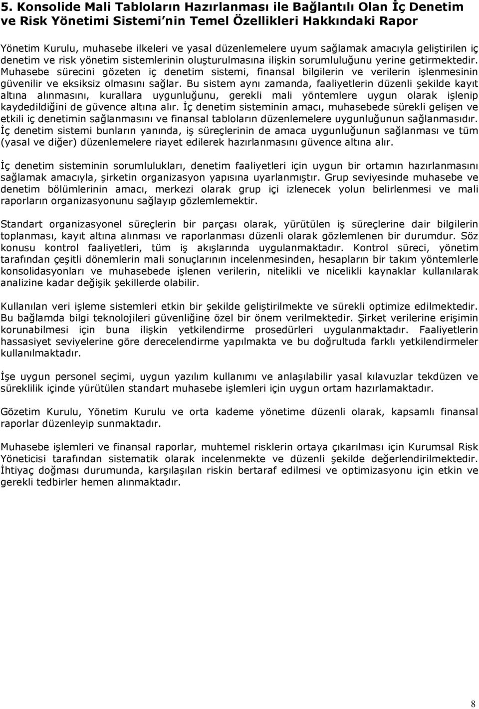 Muhasebe sürecini gözeten iç denetim sistemi, finansal bilgilerin ve verilerin işlenmesinin güvenilir ve eksiksiz olmasını sağlar.