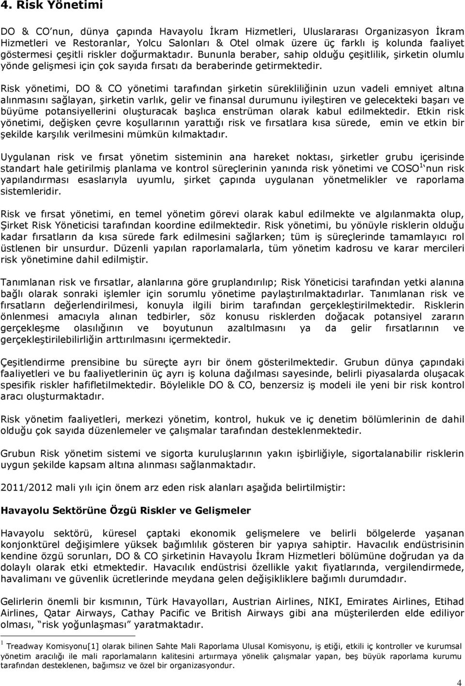 Risk yönetimi, DO & CO yönetimi tarafından şirketin sürekliliğinin uzun vadeli emniyet altına alınmasını sağlayan, şirketin varlık, gelir ve finansal durumunu iyileştiren ve gelecekteki başarı ve