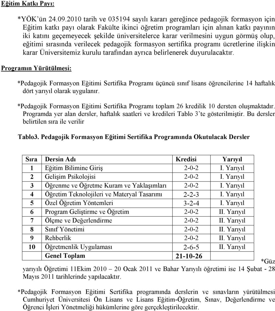 üniversitelerce karar verilmesini uygun görmüş olup, eğitimi sırasında verilecek pedagojik formasyon sertifika programı ücretlerine ilişkin karar Üniversitemiz kurulu tarafından ayrıca belirlenerek