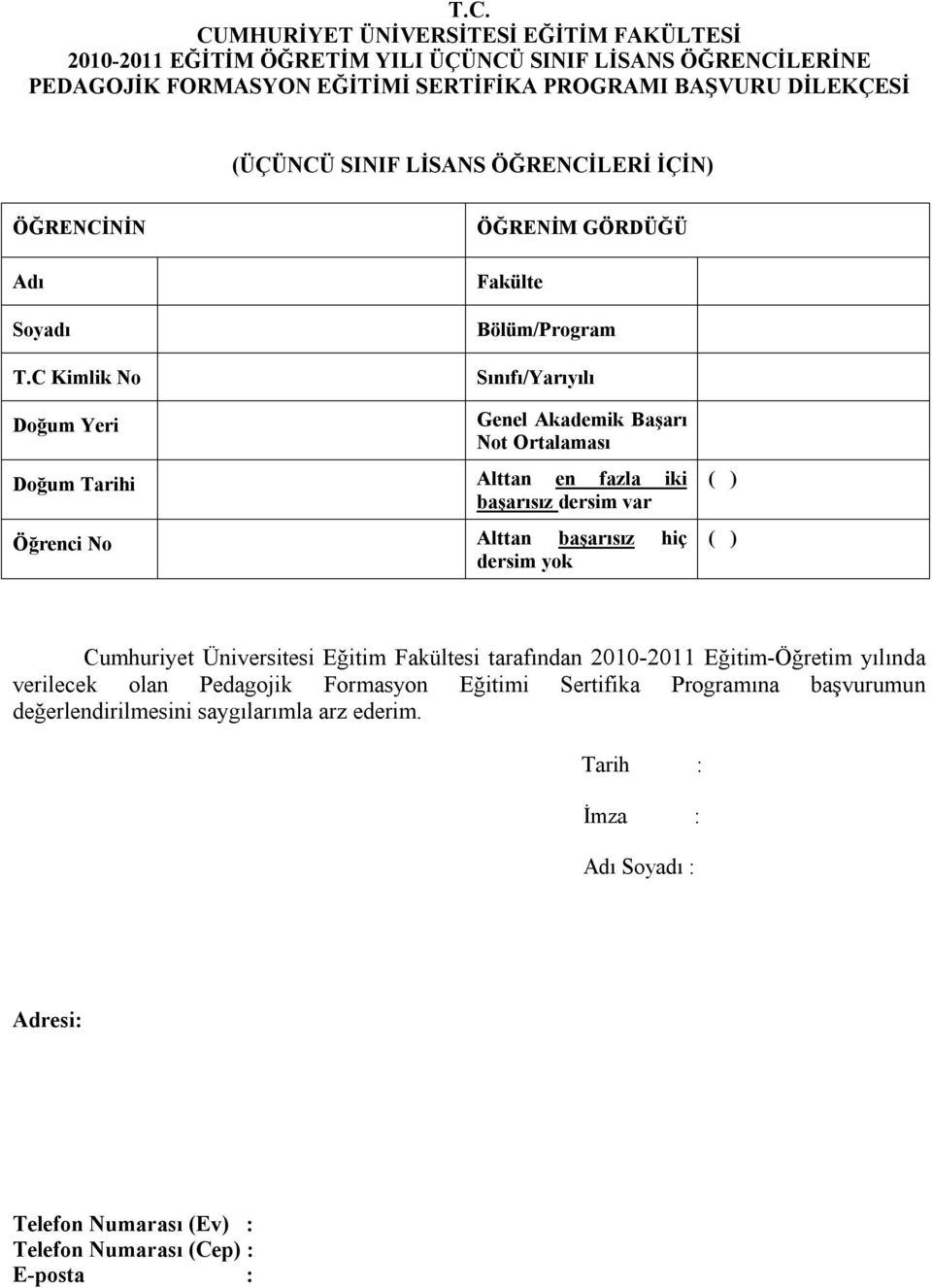 C Kimlik No ÖĞRENİM GÖRDÜĞÜ Fakülte Bölüm/Program Sınıfı/Yarıyılı Doğum Yeri Genel Akademik Başarı Not Ortalaması Doğum Tarihi Alttan en fazla iki başarısız dersim var Öğrenci No Alttan