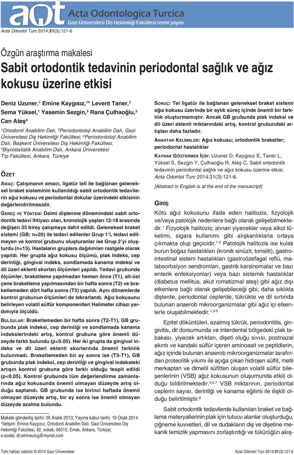 Üniversitesi Diş Hekimliği Fakültesi, 4 Biyoistatistik Anabilim Dalı, Ankara Üniversitesi Tıp Fakültesi, Ankara, Türkiye ÖZET AMAÇ: Çalışmanın amacı, ligatür teli ile bağlanan geleneksel braket