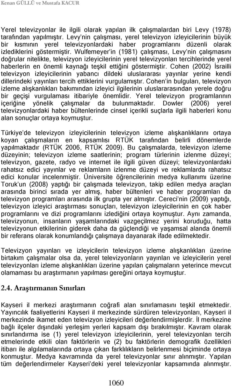 Wulfemeyer in (1981) çalışması, Levy nin çalışmasını doğrular nitelikte, televizyon izleyicilerinin yerel televizyonları tercihlerinde yerel haberlerin en önemli kaynağı teşkil ettiğini göstermiştir.