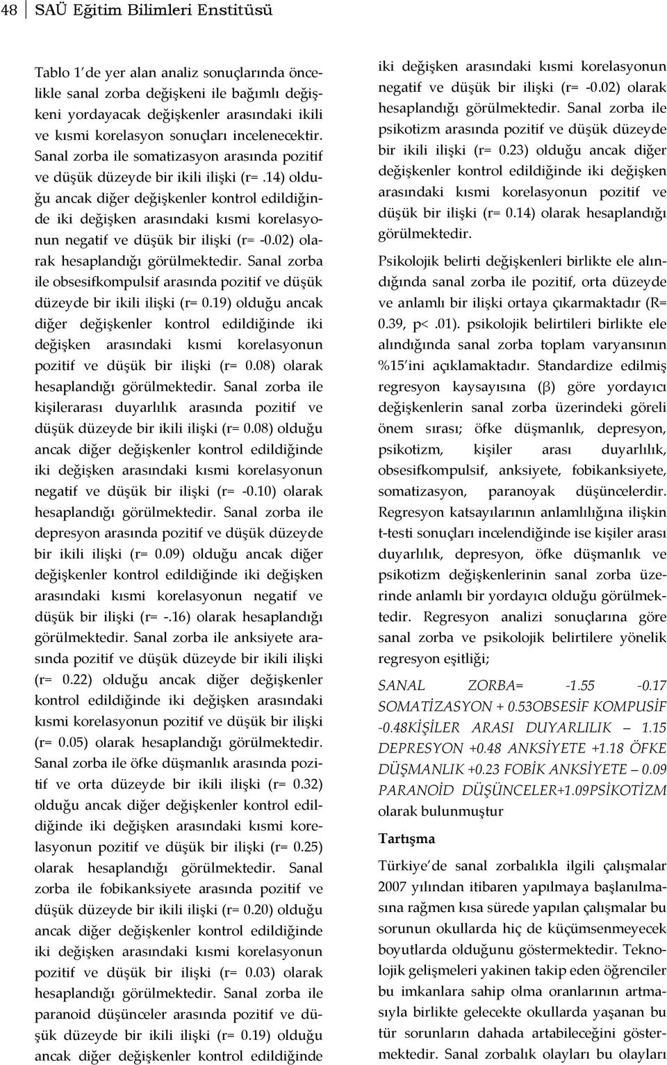 14) olduğu ancak diğer değişkenler kontrol edildiğinde iki değişken arasındaki kısmi korelasyonun negatif ve düşük bir ilişki (r= -0.02) olarak hesaplandığı görülmektedir.