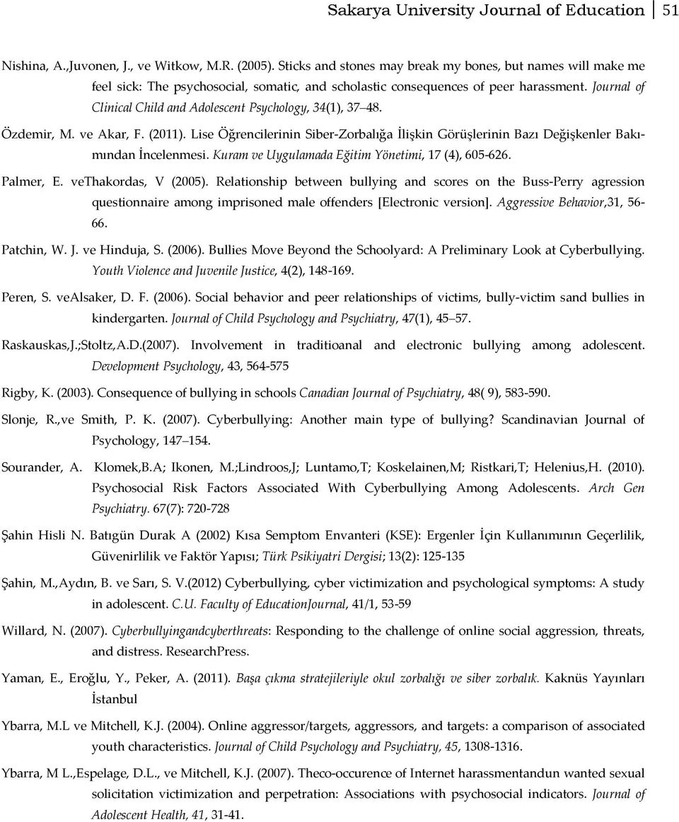 Journal of Clinical Child and Adolescent Psychology, 34(1), 37 48. Özdemir, M. ve Akar, F. (2011). Lise Öğrencilerinin Siber-Zorbalığa İlişkin Görüşlerinin Bazı Değişkenler Bakımından İncelenmesi.