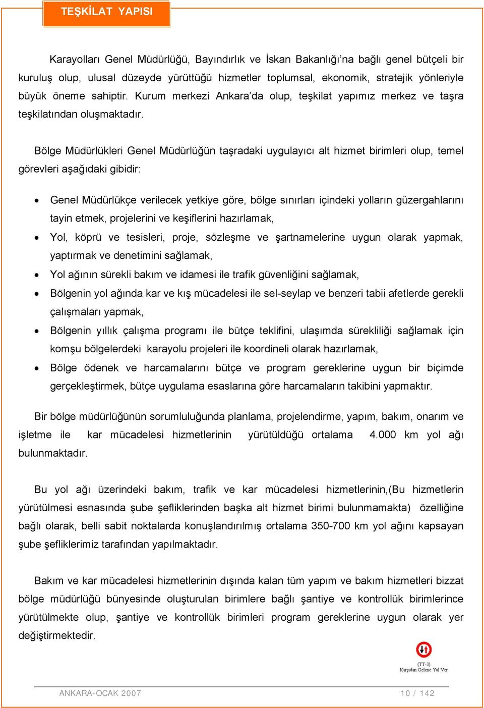 Bölge Müdürlükleri Genel Müdürlüğün taşradaki uygulayıcı alt hizmet birimleri olup, temel görevleri aşağıdaki gibidir: Genel Müdürlükçe verilecek yetkiye göre, bölge sınırları içindeki yolların