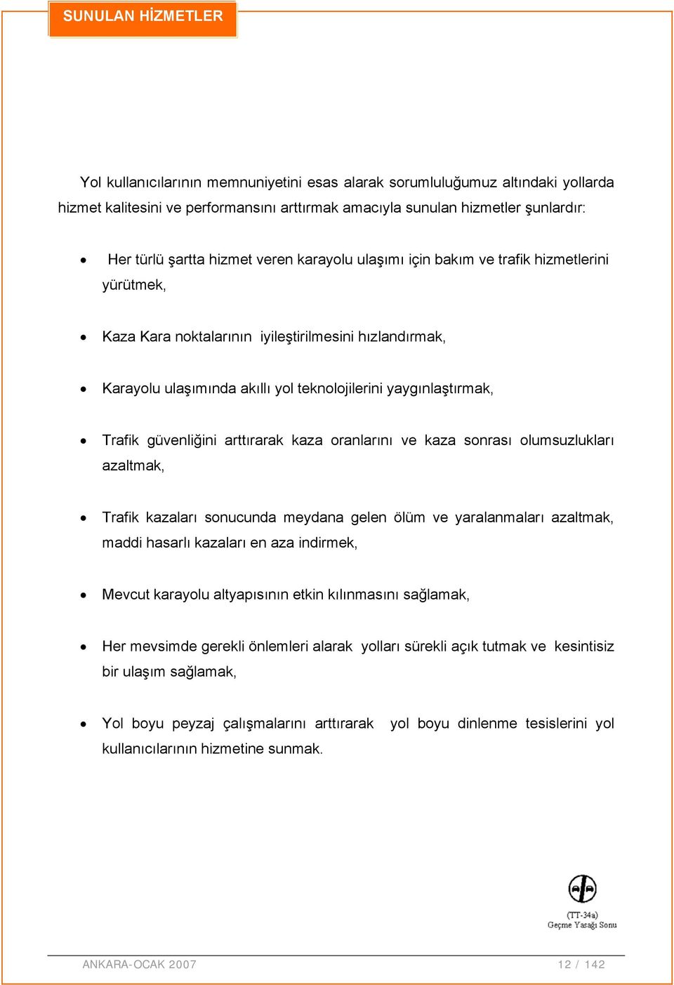 güvenliğini arttırarak kaza oranlarını ve kaza sonrası olumsuzlukları azaltmak, Trafik kazaları sonucunda meydana gelen ölüm ve yaralanmaları azaltmak, maddi hasarlı kazaları en aza indirmek, Mevcut