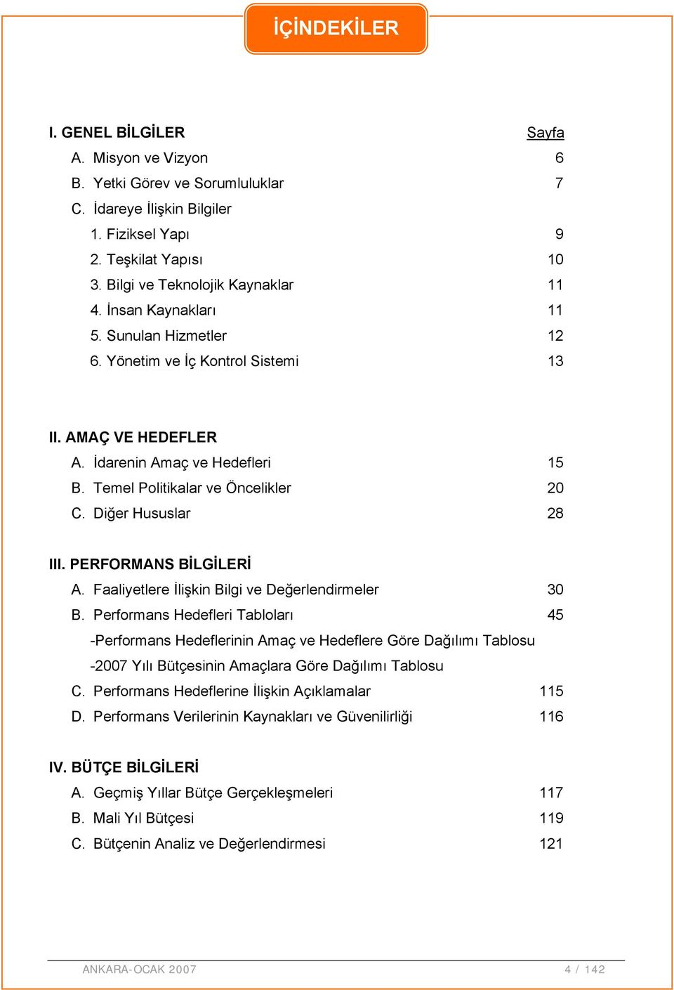 PERFORMANS BİLGİLERİ A. lere İlişkin Bilgi ve Değerlendirmeler 30 B. leri Tabloları 45 - lerinin Amaç ve lere Göre Dağılımı Tablosu - Yılı Bütçesinin Amaçlara Göre Dağılımı Tablosu C.