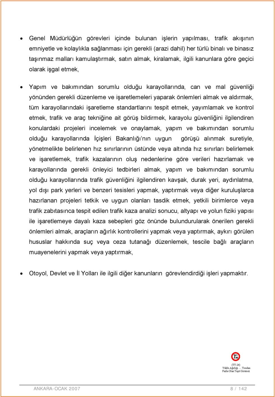 önlemleri almak ve aldırmak, tüm karayollarındaki işaretleme standartlarını tespit etmek, yayımlamak ve kontrol etmek, trafik ve araç tekniğine ait görüş bildirmek, karayolu güvenliğini ilgilendiren