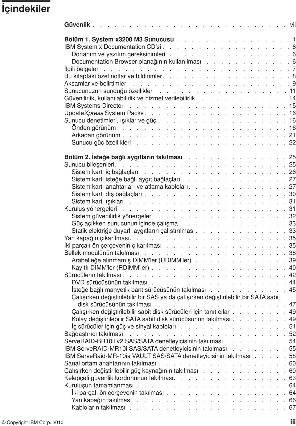 ..................... 9 Sunucunuzun sunduğu özellikler.................. 11 Güenilirlik, kullanılabilirlik e hizmet erilebilirlik............. 14 IBM Systems Director...................... 15 UpdateXpress System Packs.