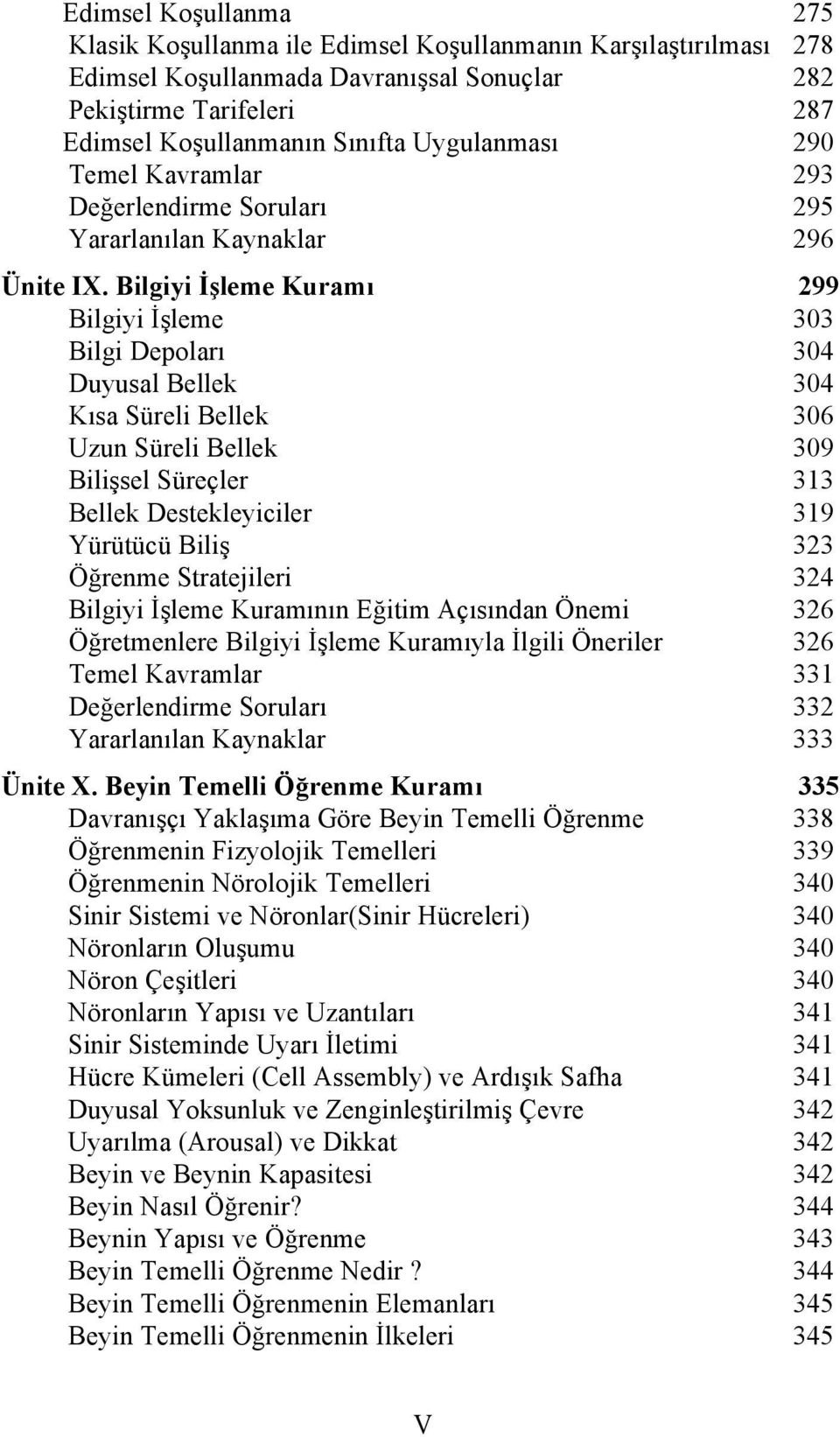 Bilgiyi İşleme Kuramı 299 Bilgiyi İşleme 303 Bilgi Depoları 304 Duyusal Bellek 304 Kısa Süreli Bellek 306 Uzun Süreli Bellek 309 Bilişsel Süreçler 313 Bellek Destekleyiciler 319 Yürütücü Biliş 323