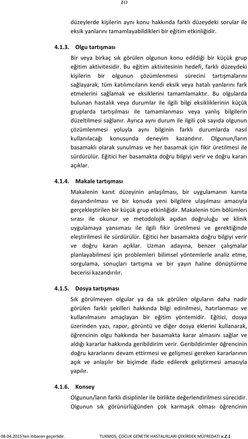 Bu eğitim aktivitesinin hedefi, farklı düzeydeki kişilerin bir olgunun çözümlenmesi sürecini tartışmalarını sağlayarak, tüm katılımcıların kendi eksik veya hatalı yanlarını fark etmelerini sağlamak