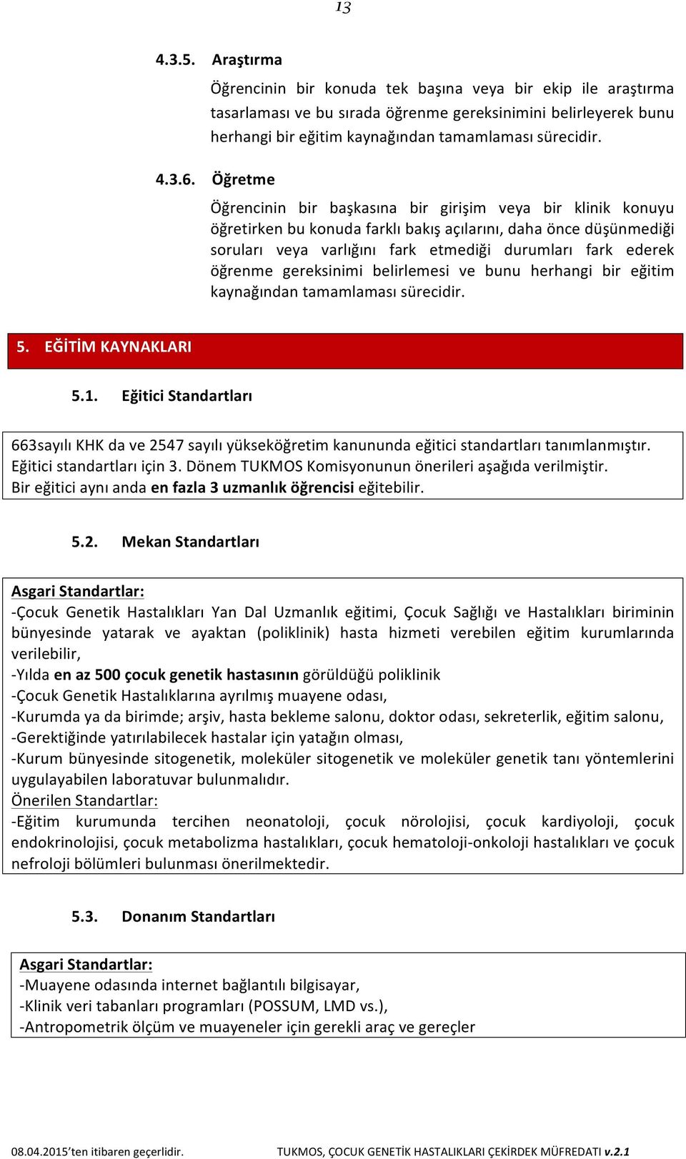 Öğretme Öğrencinin bir başkasına bir girişim veya bir klinik konuyu öğretirken bu konuda farklı bakış açılarını, daha önce düşünmediği soruları veya varlığını fark etmediği durumları fark ederek