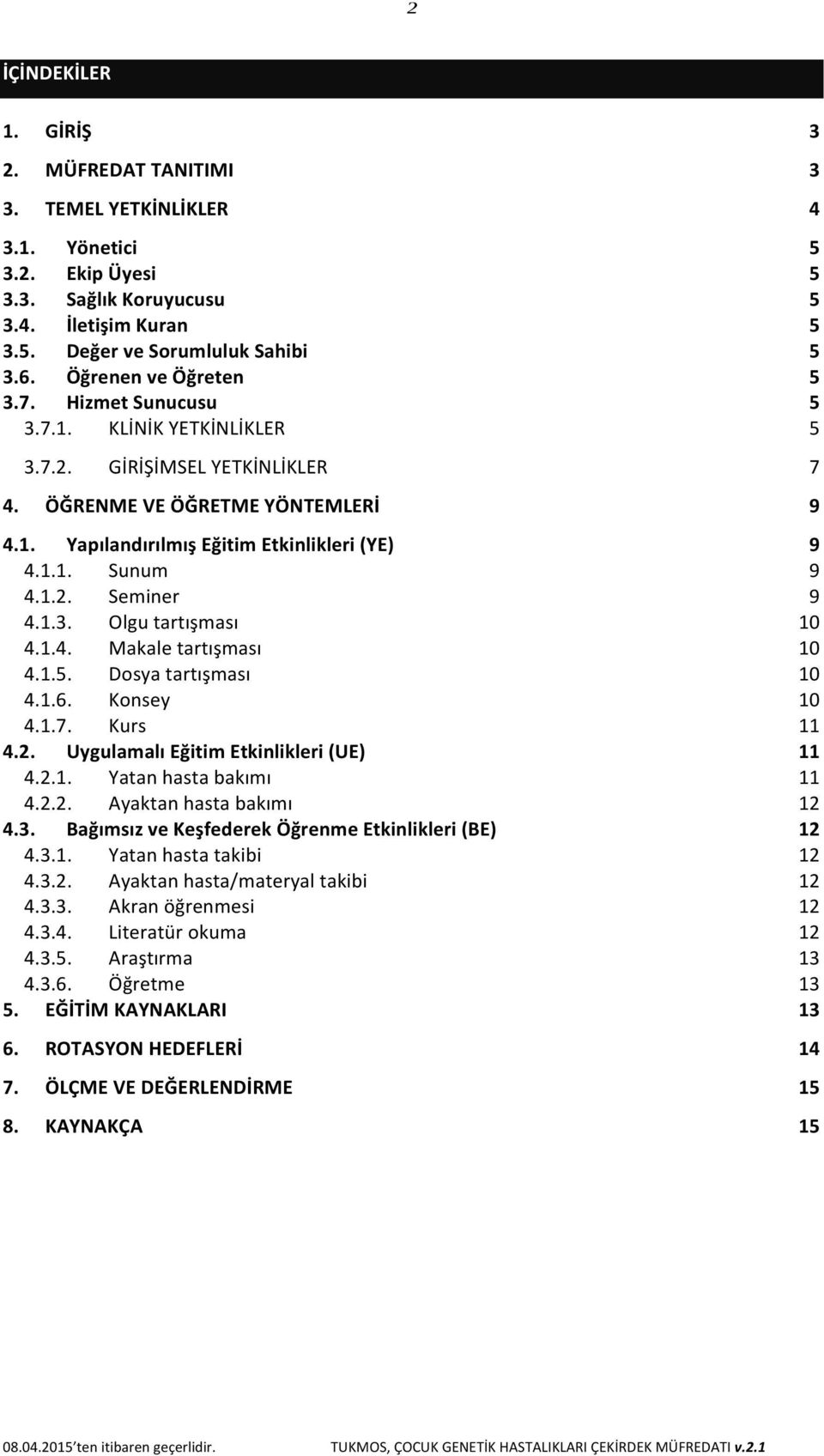 1.2. Seminer 9 4.1.3. Olgu tartışması 10 4.1.4. Makale tartışması 10 4.1.5. Dosya tartışması 10 4.1.6. Konsey 10 4.1.7. Kurs 11 4.2. Uygulamalı Eğitim Etkinlikleri (UE) 11 4.2.1. Yatan hasta bakımı 11 4.