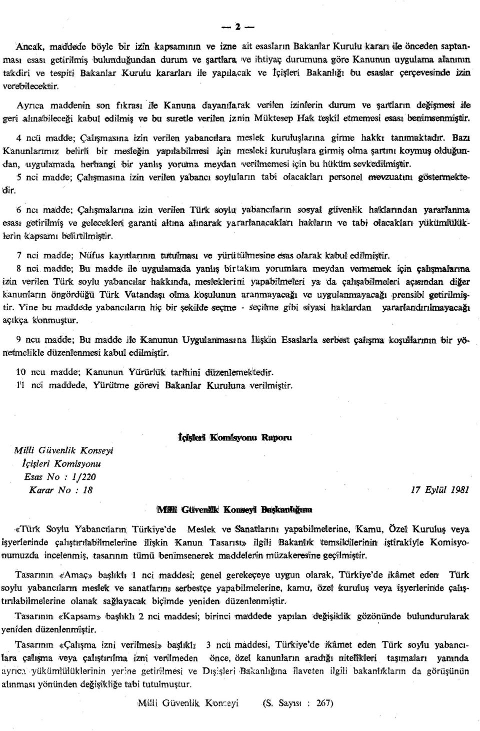 Ayrıca maddenin sön fıkrası ite Kanuna dayanılarak verilen izinlerin durum ve şartların değişmesi 1 ite geri alınabileceği kabul edilmiş ve bu suretle verilen iznin Müktesep Halk teşkil etmemesi