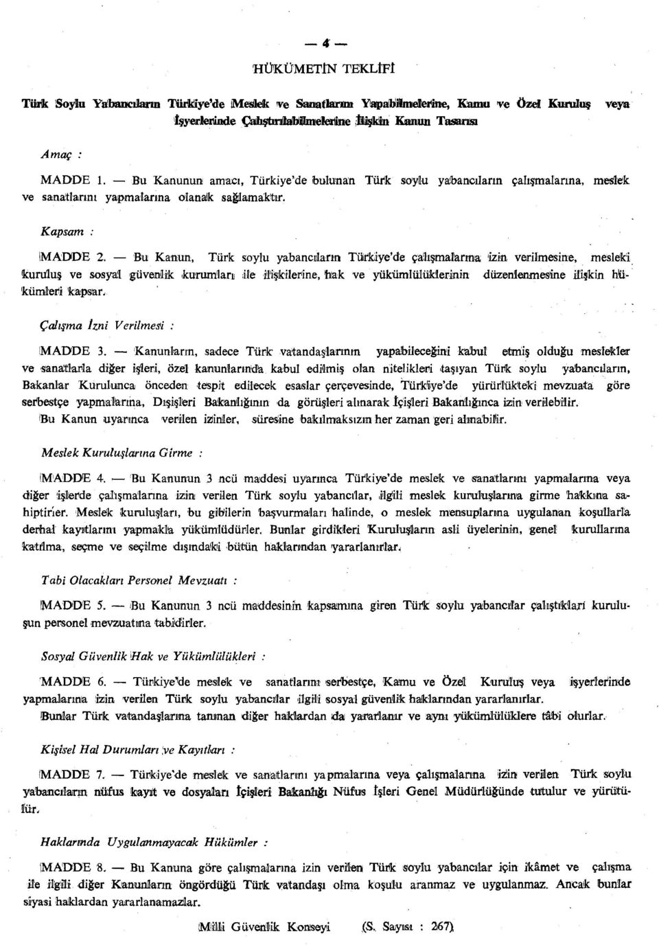 Bu Kanun, Türk soylu yabancıların Türkiye'de çalışmalarına 'izin verilmesine, mesleki (kuruluş ve sosyal güvenlik kurumları ile ilişkilerine, hak ve yükümlülüklerinin düzenlenmesine ilişkin hükümleri