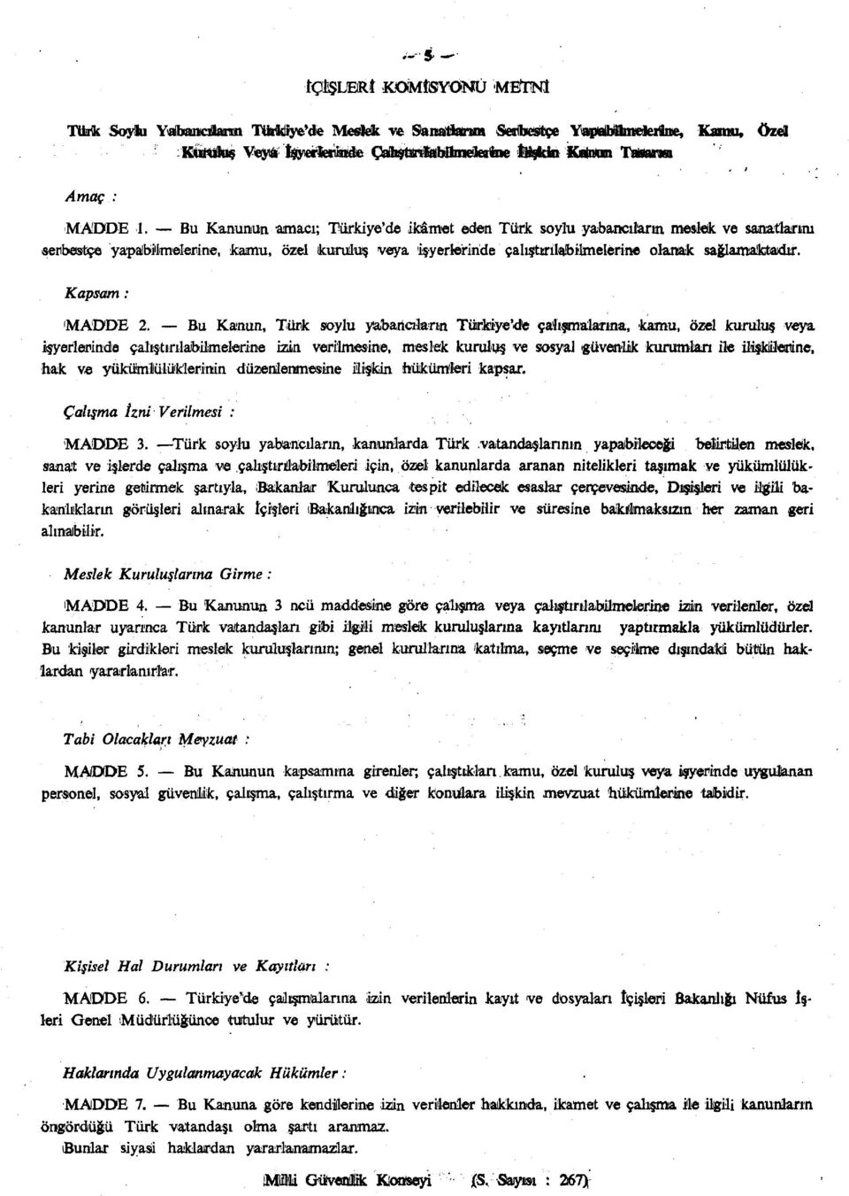 Bu Kanunun amacı; Türkiye'de ikâmet eden Türk soylu yabancıların meslek ve sanatlarını serbestçe yapabilmelerine, kamu, özel kuruluş veya işyerlerinde çalıştmlfcbilmelerine olanak sağlamaktadır.