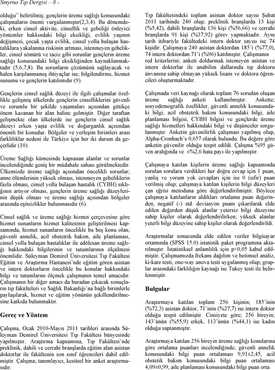 riskinin artması, istenmeyen gebelikler, cinsel sömürü ve taciz gibi sorunlar gençlerin üreme sağlığı konusundaki bilgi eksikliğinden kaynaklanmaktadır (5,6,7,8).