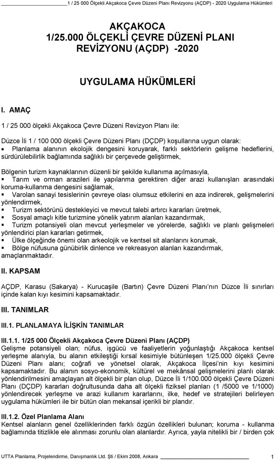 farklı sektörlerin gelişme hedeflerini, sürdürülebilirlik bağlamında sağlıklı bir çerçevede geliştirmek, Bölgenin turizm kaynaklarının düzenli bir şekilde kullanıma açılmasıyla, Tarım ve orman