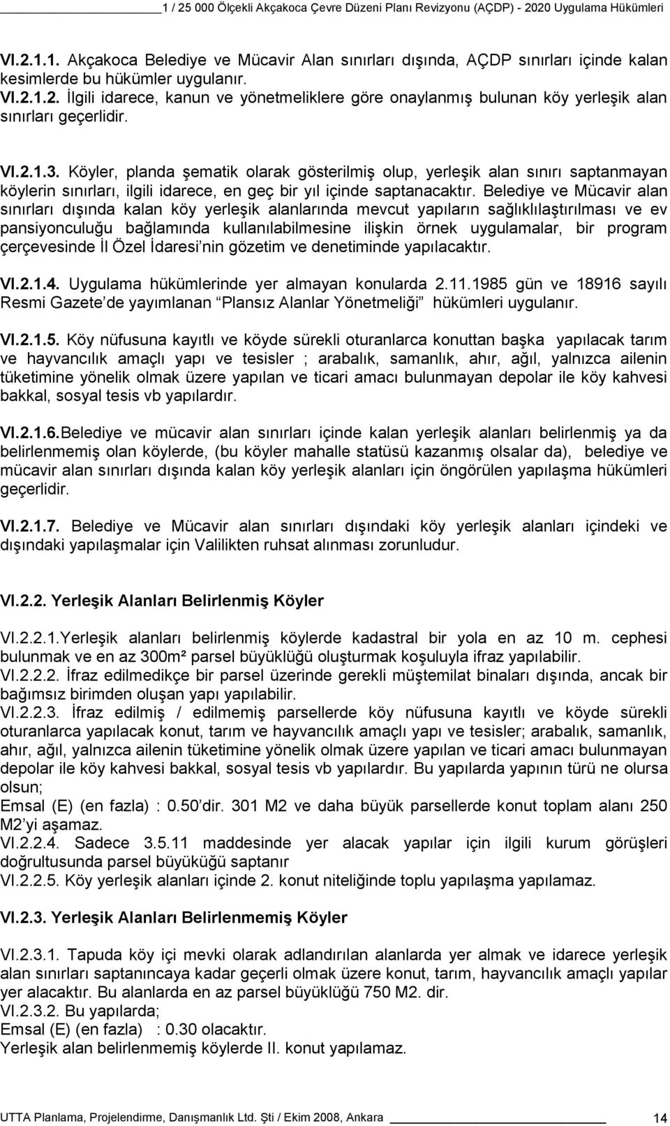 Belediye ve Mücavir alan sınırları dışında kalan köy yerleşik alanlarında mevcut yapıların sağlıklılaştırılması ve ev pansiyonculuğu bağlamında kullanılabilmesine ilişkin örnek uygulamalar, bir