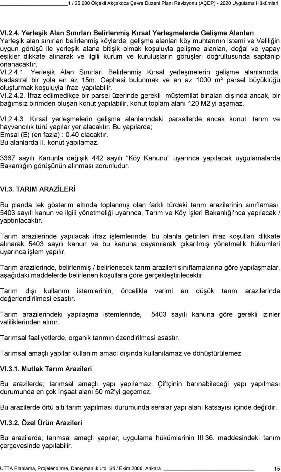 alana bitişik olmak koşuluyla gelişme alanları, doğal ve yapay eşikler dikkate alınarak ve ilgili kurum ve kuruluşların görüşleri doğrultusunda saptanıp onanacaktır. 1.