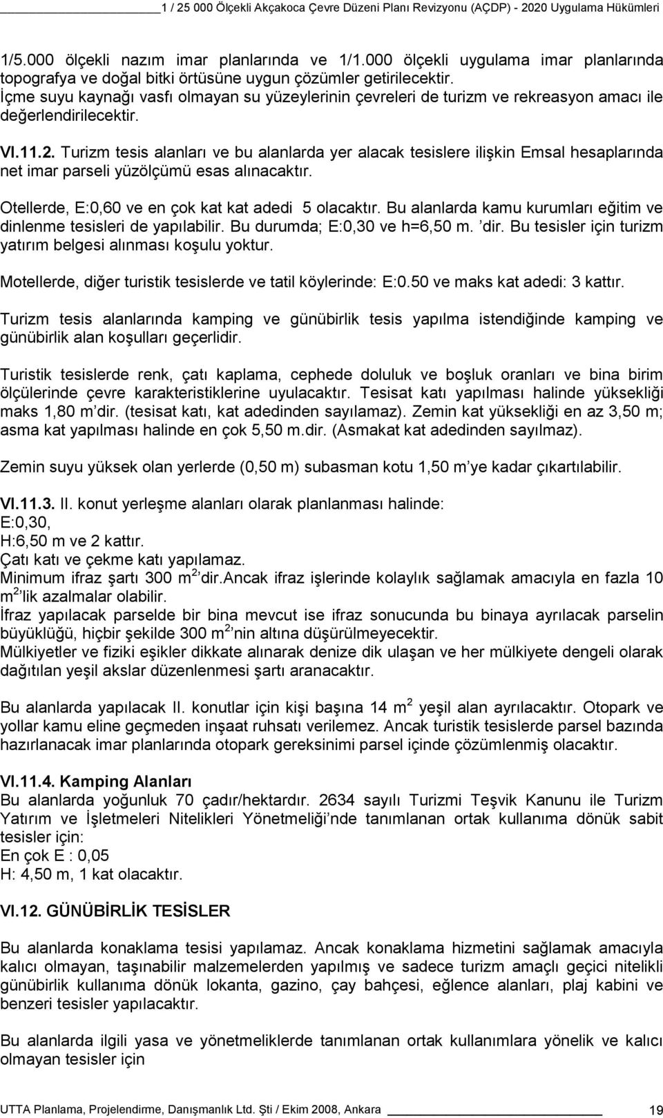 Turizm tesis alanları ve bu alanlarda yer alacak tesislere ilişkin Emsal hesaplarında net imar parseli yüzölçümü esas alınacaktır. Otellerde, E:0,60 ve en çok kat kat adedi 5 olacaktır.