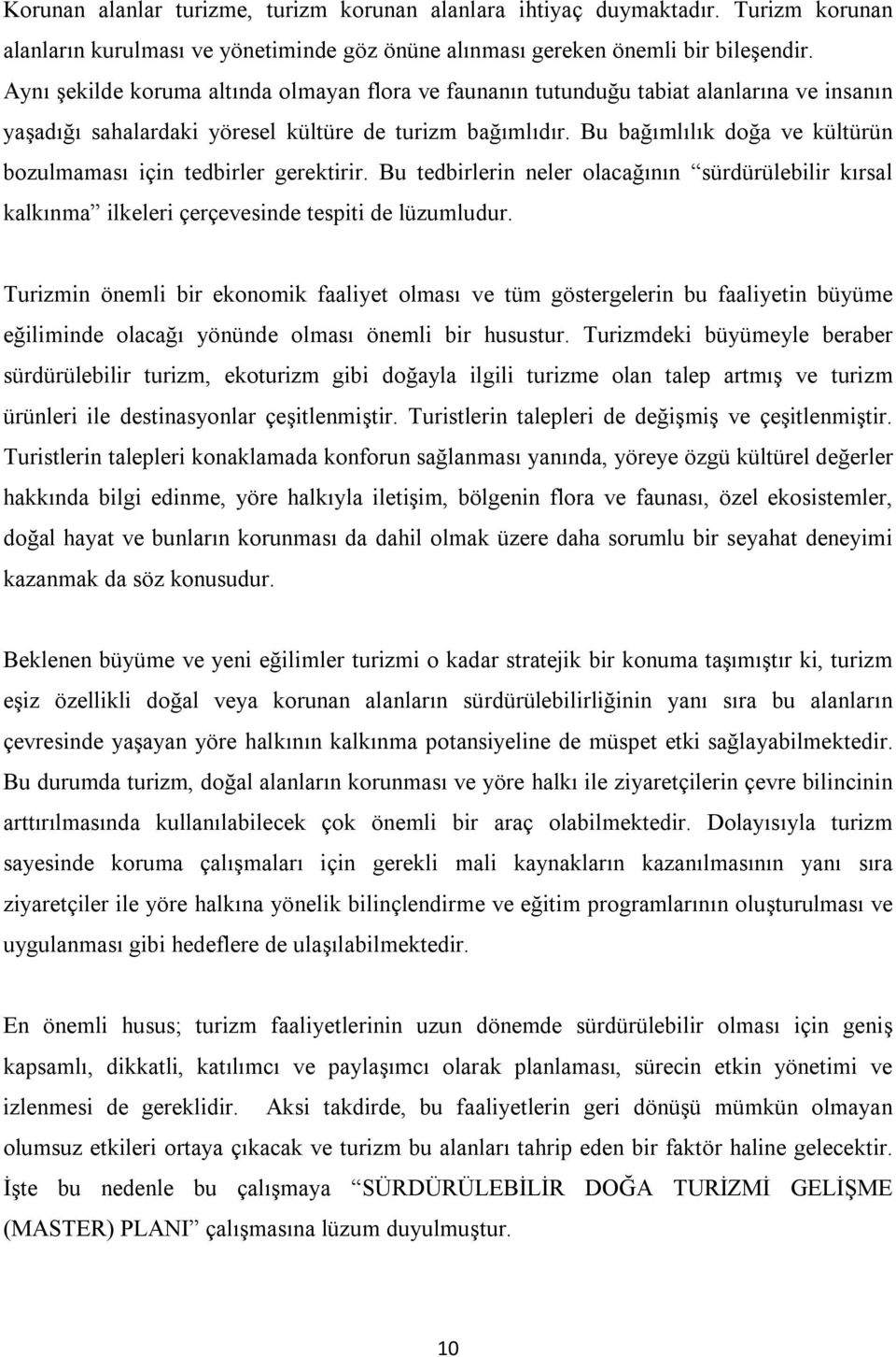 Bu bağımlılık doğa ve kültürün bozulmaması için tedbirler gerektirir. Bu tedbirlerin neler olacağının sürdürülebilir kırsal kalkınma ilkeleri çerçevesinde tespiti de lüzumludur.