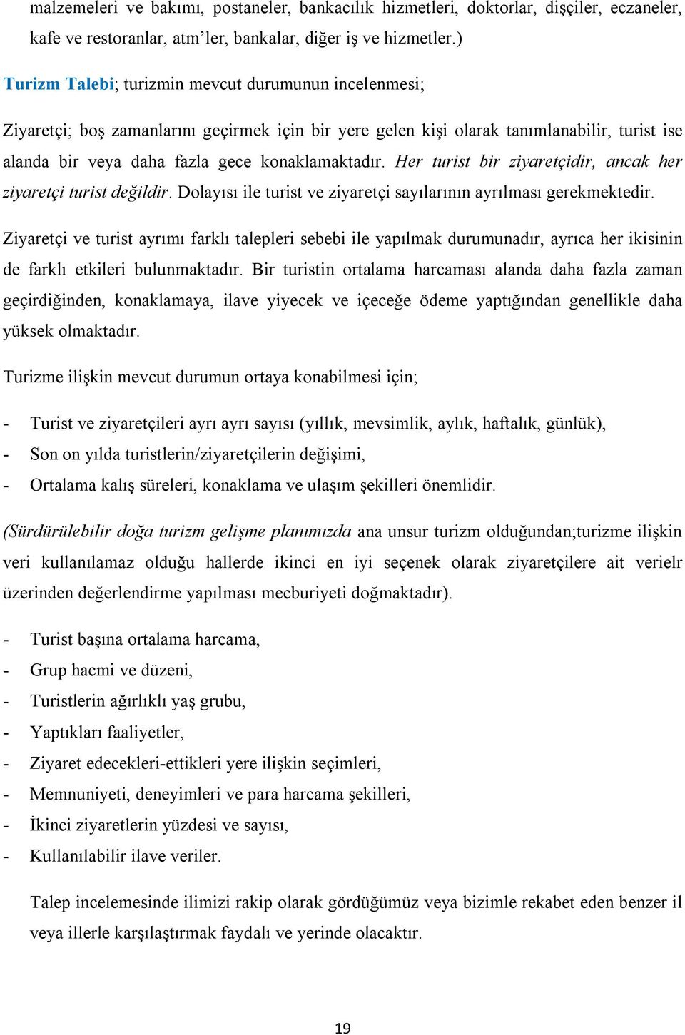 Her turist bir ziyaretçidir, ancak her ziyaretçi turist değildir. Dolayısı ile turist ve ziyaretçi sayılarının ayrılması gerekmektedir.