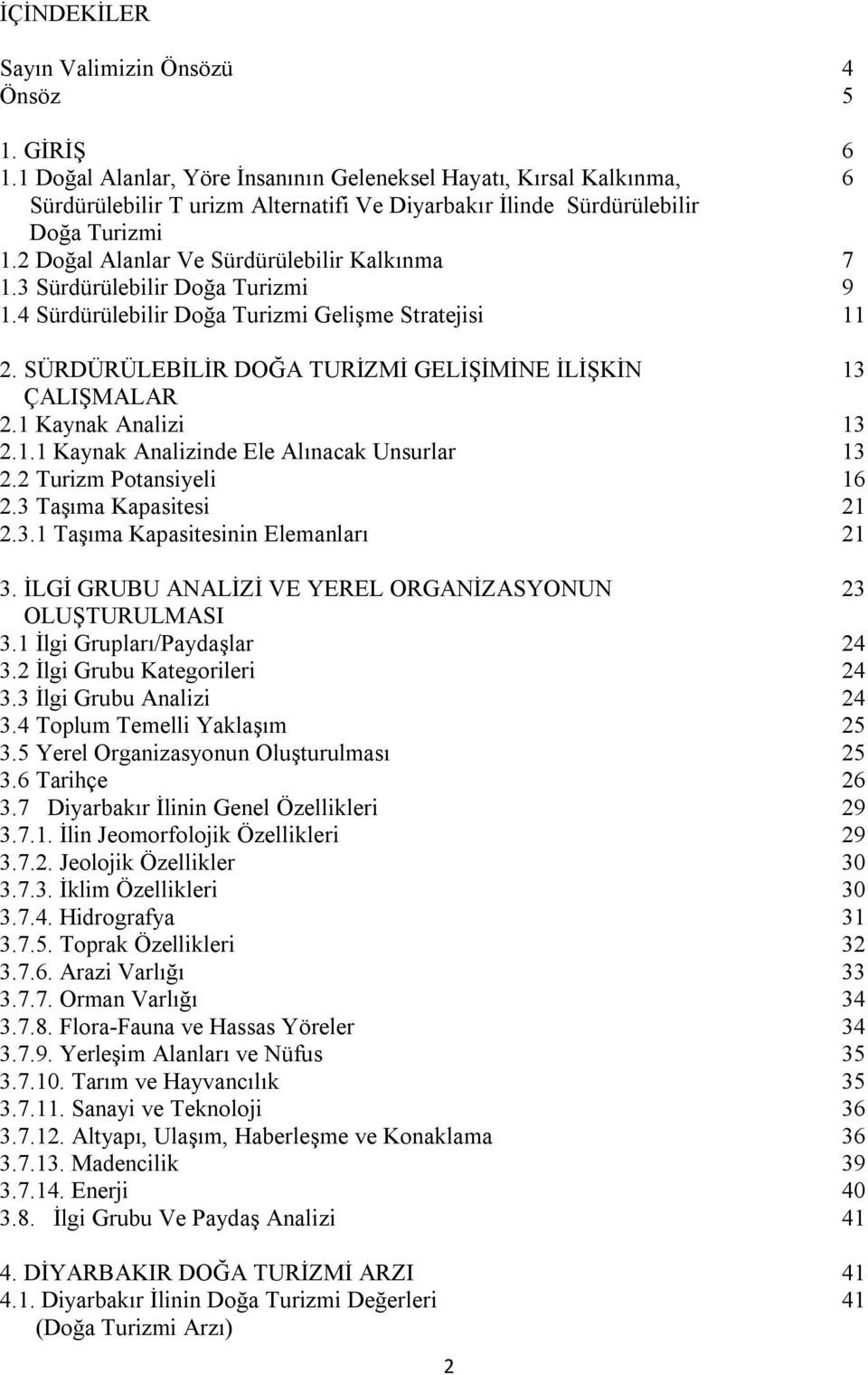 2 Doğal Alanlar Ve Sürdürülebilir Kalkınma 7 1.3 Sürdürülebilir Doğa Turizmi 9 1.4 Sürdürülebilir Doğa Turizmi Gelişme Stratejisi 11 2. SÜRDÜRÜLEBİLİR DOĞA TURİZMİ GELİŞİMİNE İLİŞKİN 13 ÇALIŞMALAR 2.