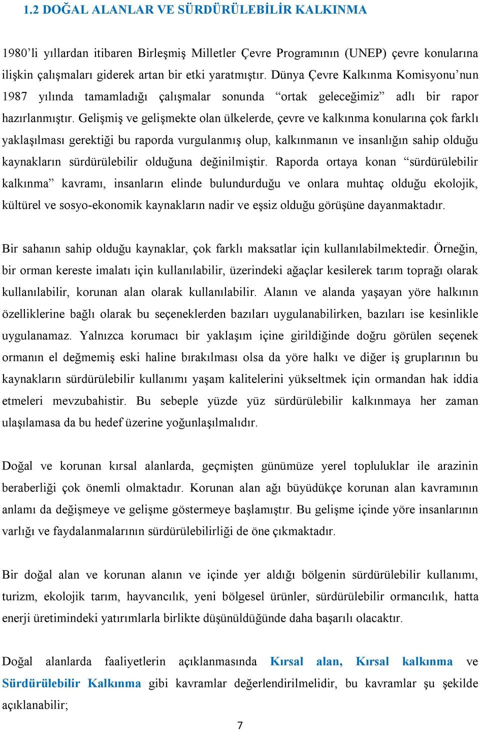 Gelişmiş ve gelişmekte olan ülkelerde, çevre ve kalkınma konularına çok farklı yaklaşılması gerektiği bu raporda vurgulanmış olup, kalkınmanın ve insanlığın sahip olduğu kaynakların sürdürülebilir