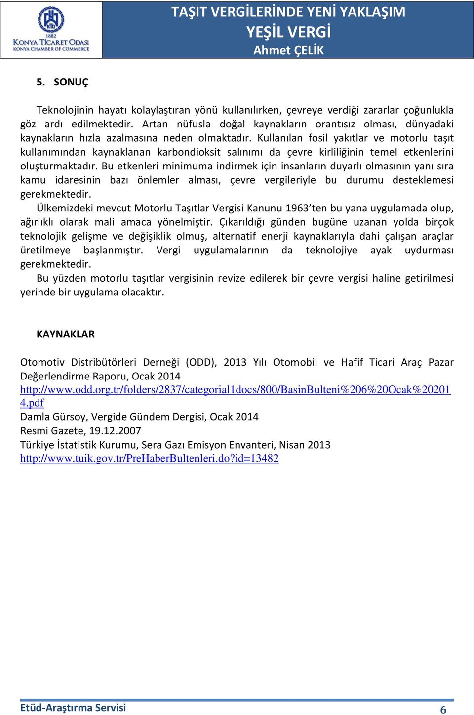 Kullanılan fosil yakıtlar ve motorlu taşıt kullanımından kaynaklanan karbondioksit salınımı da çevre kirliliğinin temel etkenlerini oluşturmaktadır.