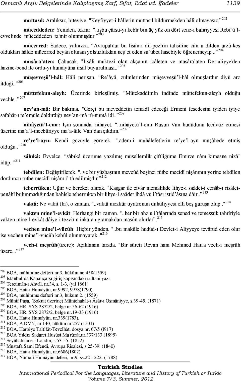 Avrupalılar bu lisân-ı dil-pezîrin tahsiline cân u dilden arzû-keģ oldukları hâlde mücerred beyân olunan yolsuzlukdan neģ et eden su ûbet hasebiyle öğrenemeyip... 204 müsâra aten: Çabucak.