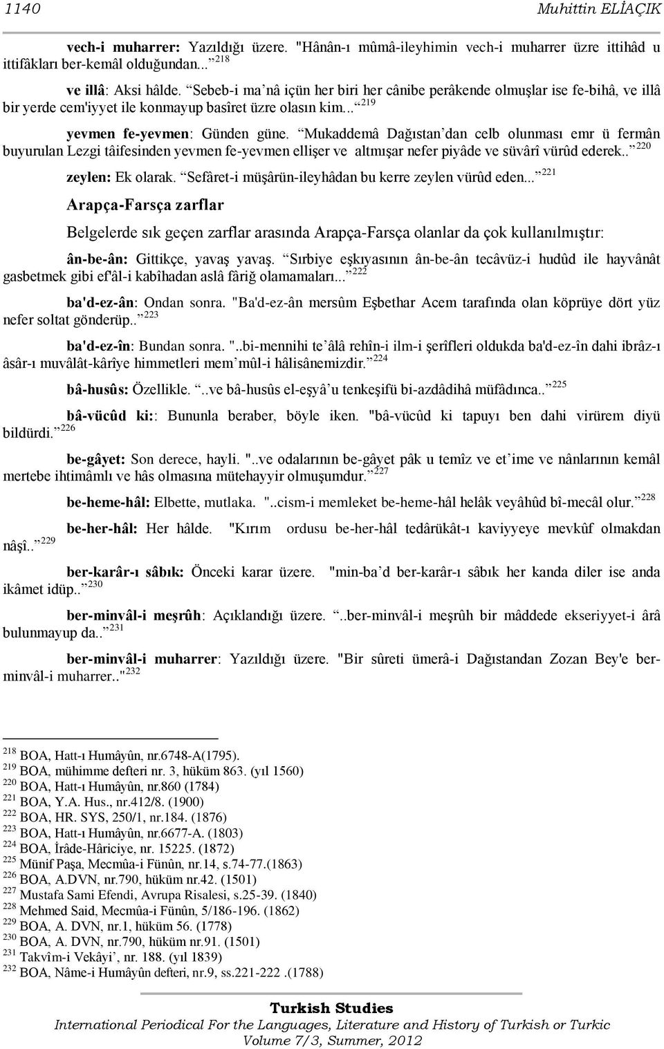 Mukaddemâ Dağıstan dan celb olunması emr ü fermân buyurulan Lezgi tâifesinden yevmen fe-yevmen elliģer ve altmıģar nefer piyâde ve süvârî vürûd ederek.. 220 zeylen: Ek olarak.